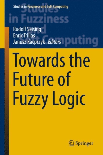 Janusz Kacprzyk, Enric Trillas, Rudolf Seising - Towards the Future of Fuzzy Logic, E-bok