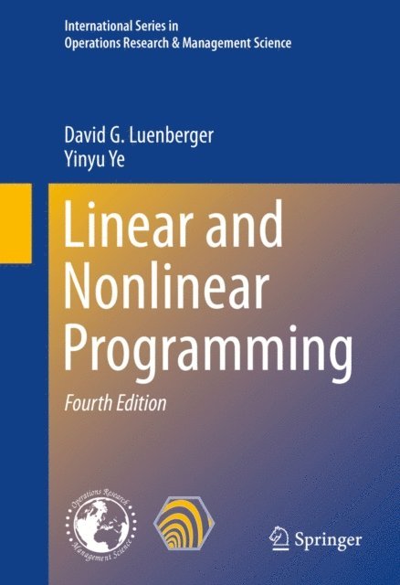 Yinyu Ye, David G. Luenberger - Linear and Nonlinear Programming, E-bok