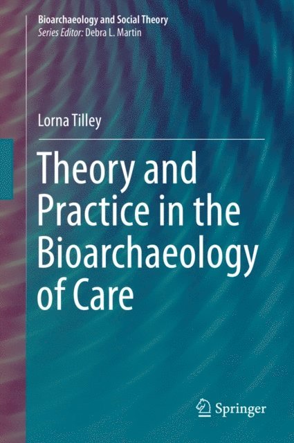Lorna Tilley - Theory and Practice in the Bioarchaeology of Care, E-bok