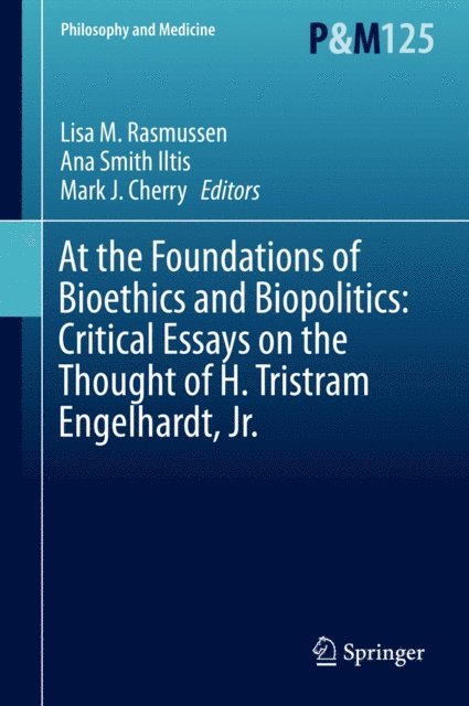 Mark J. Cherry, Ana Iltis, Lisa M. Rasmussen - At the Foundations of Bioethics and Biopolitics: Critical Essays on the Thought of H. Tristram Engelhardt, Jr., E-bok