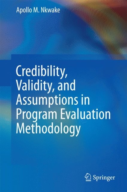 Apollo M. Nkwake - Credibility, Validity, and Assumptions in Program Evaluation Methodology, E-bok