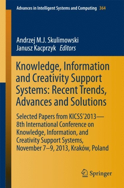 Janusz Kacprzyk, Andrzej M.J. Skulimowski - Knowledge, Information and Creativity Support Systems: Recent Trends, Advances and Solutions, E-bok