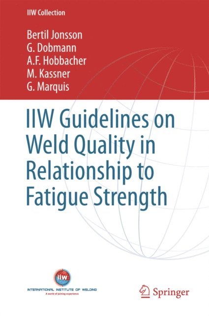G. Marquis, M. Kassner, A. F. Hobbacher, G. Dobmann, Bertil Jonsson - IIW Guidelines on Weld Quality in Relationship to Fatigue Strength, E-bok