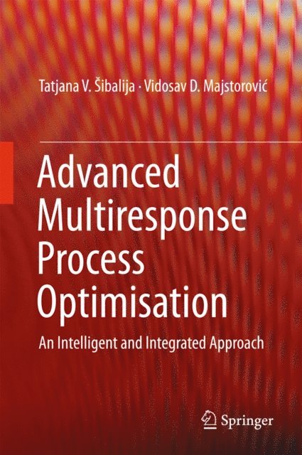 Vidosav D. Majstorovic, Tatjana V. Sibalija - Advanced Multiresponse Process Optimisation, E-bok