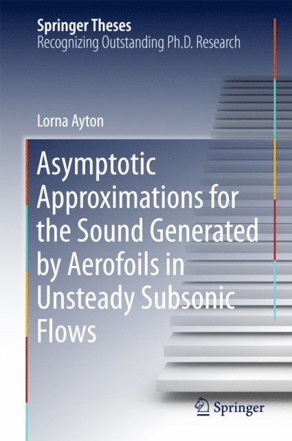 Lorna Ayton - Asymptotic Approximations for the Sound Generated by Aerofoils in Unsteady Subsonic Flows, E-bok