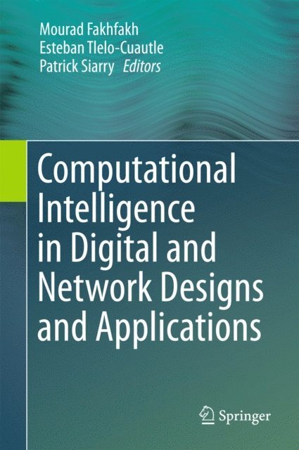 Patrick Siarry, Esteban Tlelo-Cuautle, Mourad Fakhfakh - Computational Intelligence in Digital and Network Designs and Applications, E-bok
