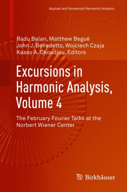 Kasso A. Okoudjou, Wojciech Czaja, John J. Benedetto, Matthew Begue, Radu Balan - Excursions in Harmonic Analysis, Volume 4, E-bok