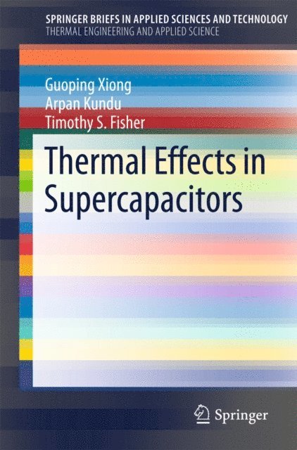 Timothy S. Fisher, Arpan Kundu, Guoping Xiong - Thermal Effects in Supercapacitors, E-bok