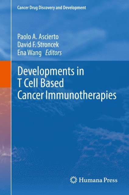 Ena Wang, David F. Stroncek, Paolo A. Ascierto - Developments in T Cell Based Cancer Immunotherapies, E-bok