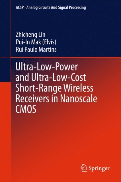 Rui Paulo Martins, Pui-In Mak (Elvis), Zhicheng Lin - Ultra-Low-Power and Ultra-Low-Cost Short-Range Wireless Receivers in Nanoscale CMOS, E-bok