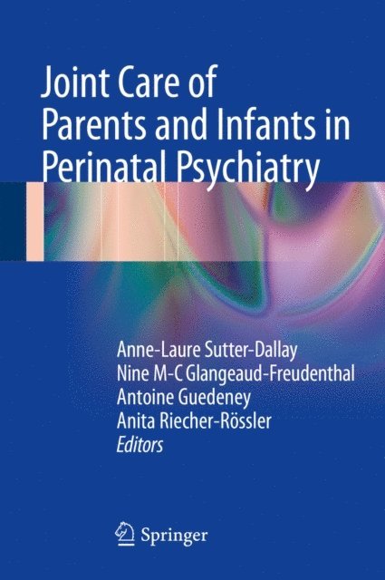 Anita Riecher-Rossler, Antoine Guedeney, Nine M-C Glangeaud-Freudenthal, Anne-Laure Sutter-Dallay - Joint Care of Parents and Infants in Perinatal Psychiatry, E-bok