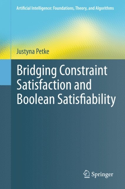 Justyna Petke - Bridging Constraint Satisfaction and Boolean Satisfiability, E-bok