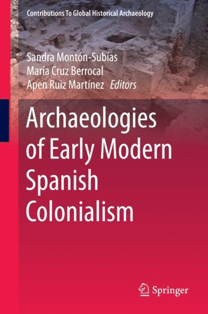 Apen Ruiz Martinez, Maria Cruz Berrocal, Sandra Monton-Subias - Archaeologies of Early Modern Spanish Colonialism, E-bok