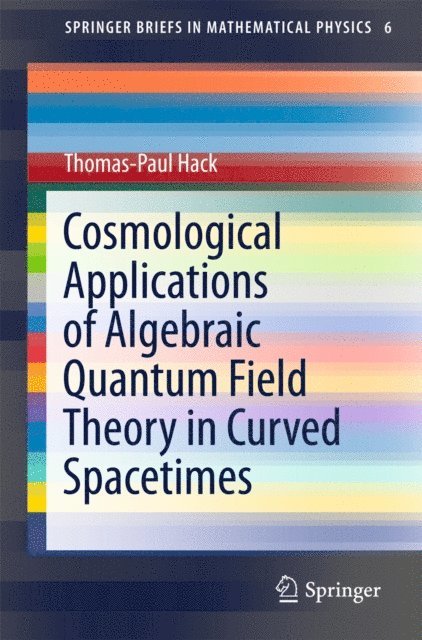 Thomas-Paul Hack - Cosmological Applications of Algebraic Quantum Field Theory in Curved Spacetimes, E-bok
