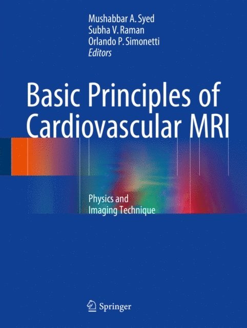 Orlando P. Simonetti, Subha V. Raman, Mushabbar A. Syed - Basic Principles of Cardiovascular MRI, E-bok