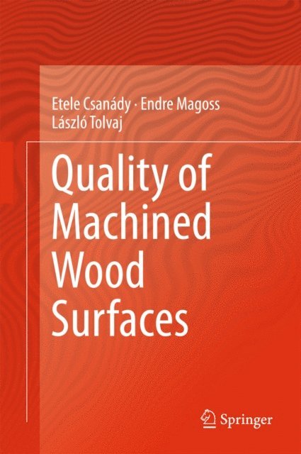 Laszlo Tolvaj, Endre Magoss, Etele Csanady - Quality of Machined Wood Surfaces, E-bok