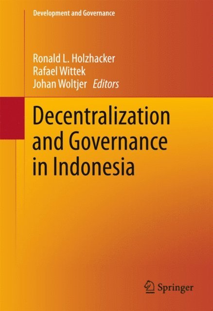 Johan Woltjer, Rafael Wittek, Ronald L. Holzhacker - Decentralization and Governance in Indonesia, E-bok