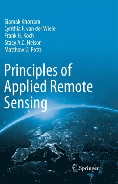 Matthew D. Potts, Stacy A. C. Nelson, Frank H. Koch, Cynthia F. van der Wiele, Siamak Khorram - Principles of Applied Remote Sensing, E-bok