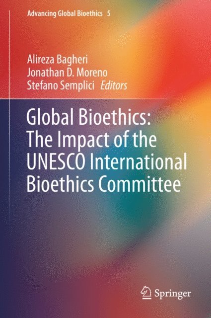 Stefano Semplici, Jonathan D. Moreno, Alireza Bagheri - Global Bioethics: The Impact of the UNESCO International Bioethics Committee, E-bok