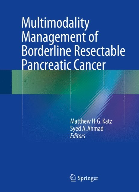 Syed A. Ahmad, Matthew H.G. Katz - Multimodality Management of Borderline Resectable Pancreatic Cancer, E-bok