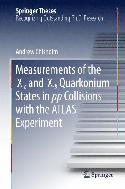 Andrew Chisholm - Measurements of the X c and X b Quarkonium States in pp Collisions with the ATLAS Experiment, E-bok