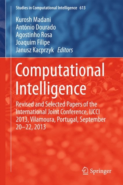 Janusz Kacprzyk, Joaquim Filipe, Agostinho Rosa, Antonio Dourado, Kurosh Madani - Computational Intelligence, E-bok