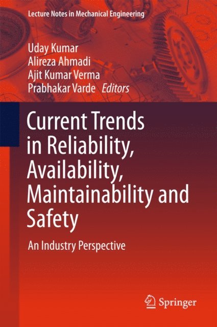 Prabhakar Varde, Ajit Kumar Verma, Alireza Ahmadi, Uday Kumar - Current Trends in Reliability, Availability, Maintainability and Safety, E-bok