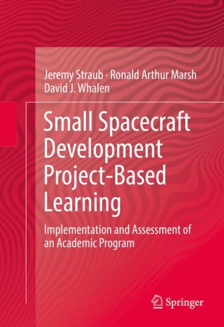 David J. Whalen, Ronald Arthur Marsh, Jeremy Straub - Small Spacecraft Development Project-Based Learning, E-bok