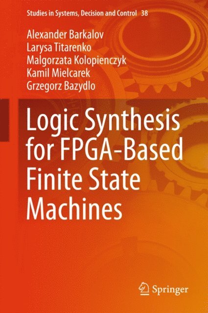 Grzegorz Bazydlo, Kamil Mielcarek, Malgorzata Kolopienczyk, Larysa Titarenko, Alexander Barkalov - Logic Synthesis for FPGA-Based Finite State Machines, E-bok