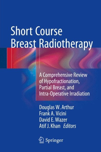 Atif J. Khan, David E. Wazer, Frank A. Vicini, Douglas W Arthur - Short Course Breast Radiotherapy, E-bok