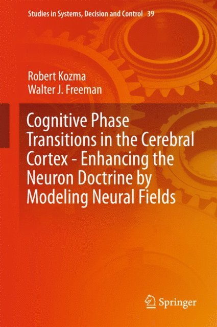 Walter J. Freeman, Robert Kozma - Cognitive Phase Transitions in the Cerebral Cortex - Enhancing the Neuron Doctrine by Modeling Neural Fields, E-bok