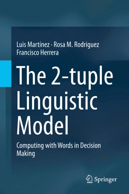 Francisco Herrera, Rosa M. Rodriguez, Luis Martinez - 2-tuple Linguistic Model, E-bok