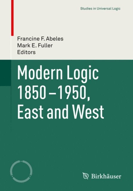 Mark E. Fuller, Francine F. Abeles - Modern Logic 1850-1950, East and West, E-bok