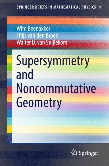 Walter D. Suijlekom, Thijs van den Broek, Wim Beenakker - Supersymmetry and Noncommutative Geometry, E-bok