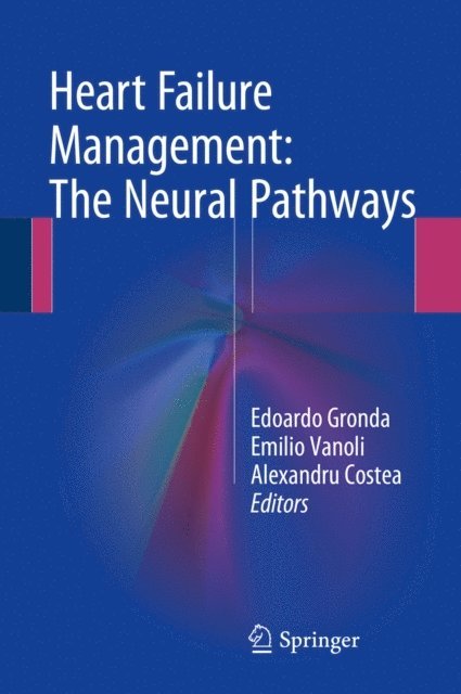 Alexandru Costea, Emilio Vanoli, Edoardo Gronda - Heart Failure Management: The Neural Pathways, E-bok