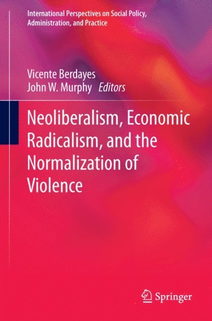 John W. Murphy, Vicente Berdayes - Neoliberalism, Economic Radicalism, and the Normalization of Violence, E-bok