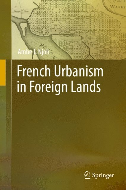 Ambe J. Njoh - French Urbanism in Foreign Lands, E-bok