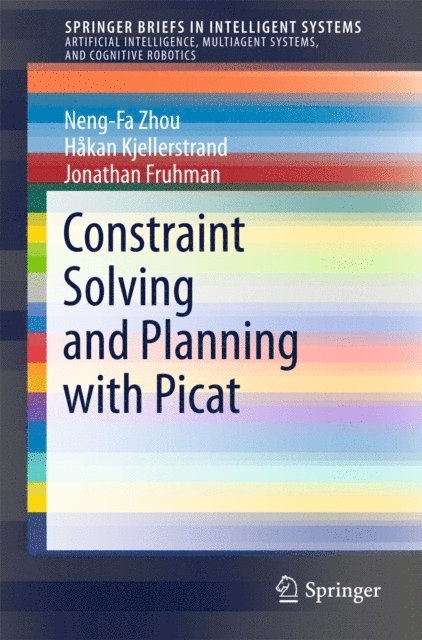 Jonathan Fruhman, Hakan Kjellerstrand, Neng-Fa Zhou - Constraint Solving and Planning with Picat, E-bok