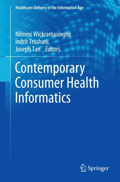 Joseph Tan, Indrit Troshani, Nilmini Wickramasinghe - Contemporary Consumer Health Informatics, E-bok