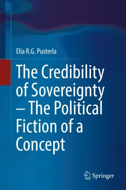 Elia R.G. Pusterla - Credibility of Sovereignty - The Political Fiction of a Concept, E-bok