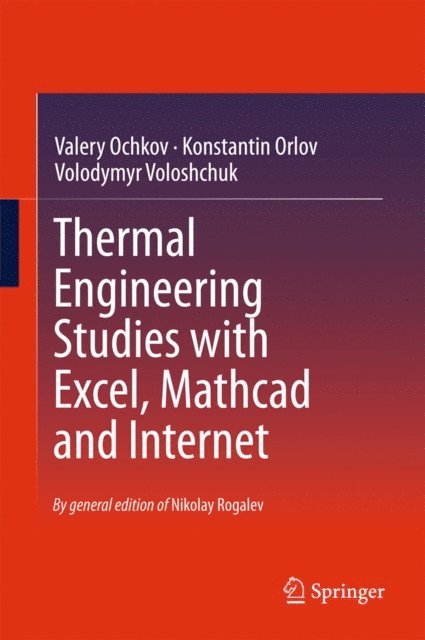 Volodymyr Voloshchuk, Konstantin Orlov, Valery Ochkov, Nikolay Rogalev - Thermal Engineering Studies with Excel, Mathcad and Internet, E-bok