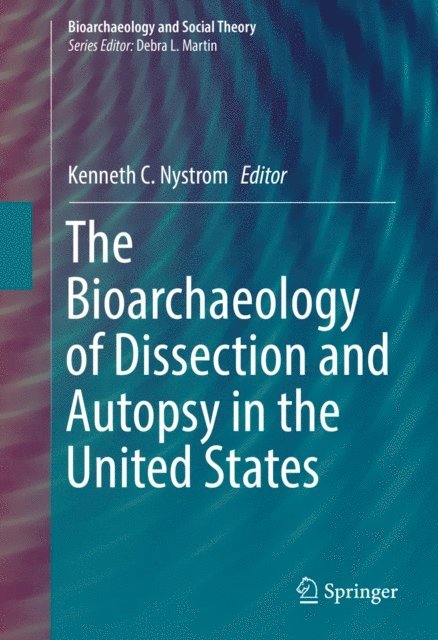 Kenneth C. Nystrom - Bioarchaeology of Dissection and Autopsy in the United States, E-bok