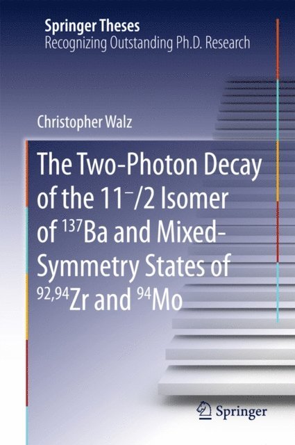 Christopher Walz - Two-Photon Decay of the 11-/2 Isomer of 137Ba and Mixed-Symmetry States of 92,94Zr and 94Mo, E-bok