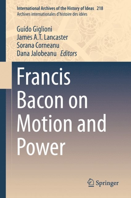 Dana Jalobeanu, Sorana Corneanu, James A.T. Lancaster, Guido Giglioni - Francis Bacon on Motion and Power, E-bok