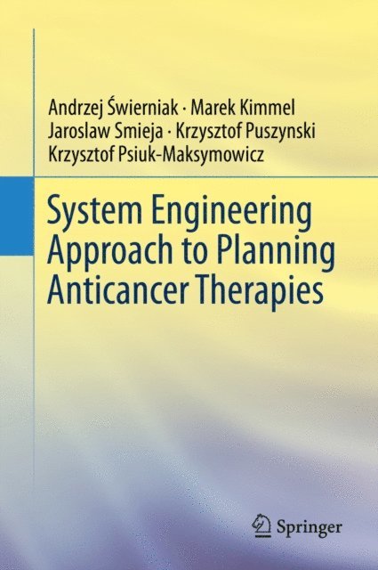 Krzysztof Psiuk-Maksymowicz, Krzysztof Puszynski, Jaroslaw Smieja, Marek Kimmel, Andrzej Swierniak - System Engineering Approach to Planning Anticancer Therapies, E-bok
