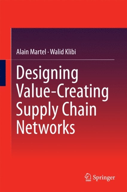 Walid Klibi, Alain Martel - Designing Value-Creating Supply Chain Networks, E-bok