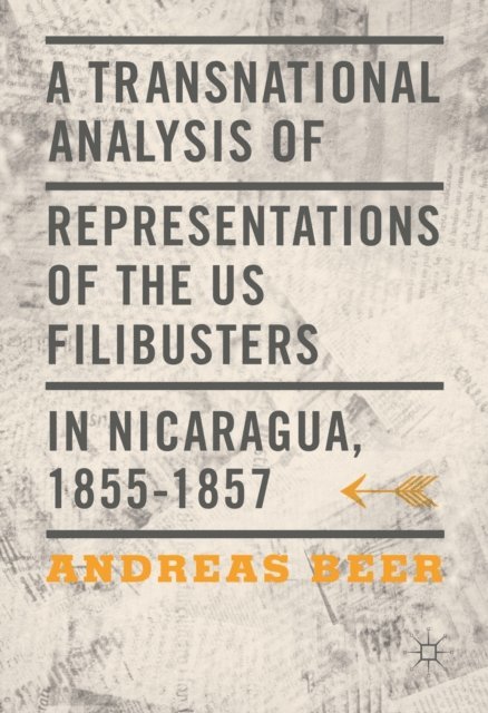 Andreas Beer - Transnational Analysis of Representations of the US Filibusters in Nicaragua, 1855-1857, E-bok