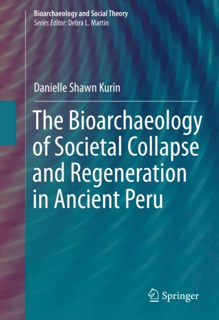Danielle Shawn Kurin - Bioarchaeology of Societal Collapse and Regeneration in Ancient Peru, E-bok