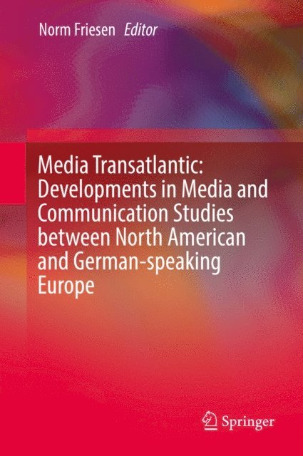 Norm Friesen - Media Transatlantic: Developments in Media and Communication Studies between North American and German-speaking Europe, E-bok
