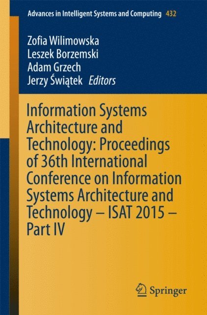 Jerzy Swiatek, Adam Grzech, Leszek Borzemski, Zofia Wilimowska - Information Systems Architecture and Technology: Proceedings of 36th International Conference on Information Systems Architecture and Technology - ISAT 2015 - Part IV, E-bok